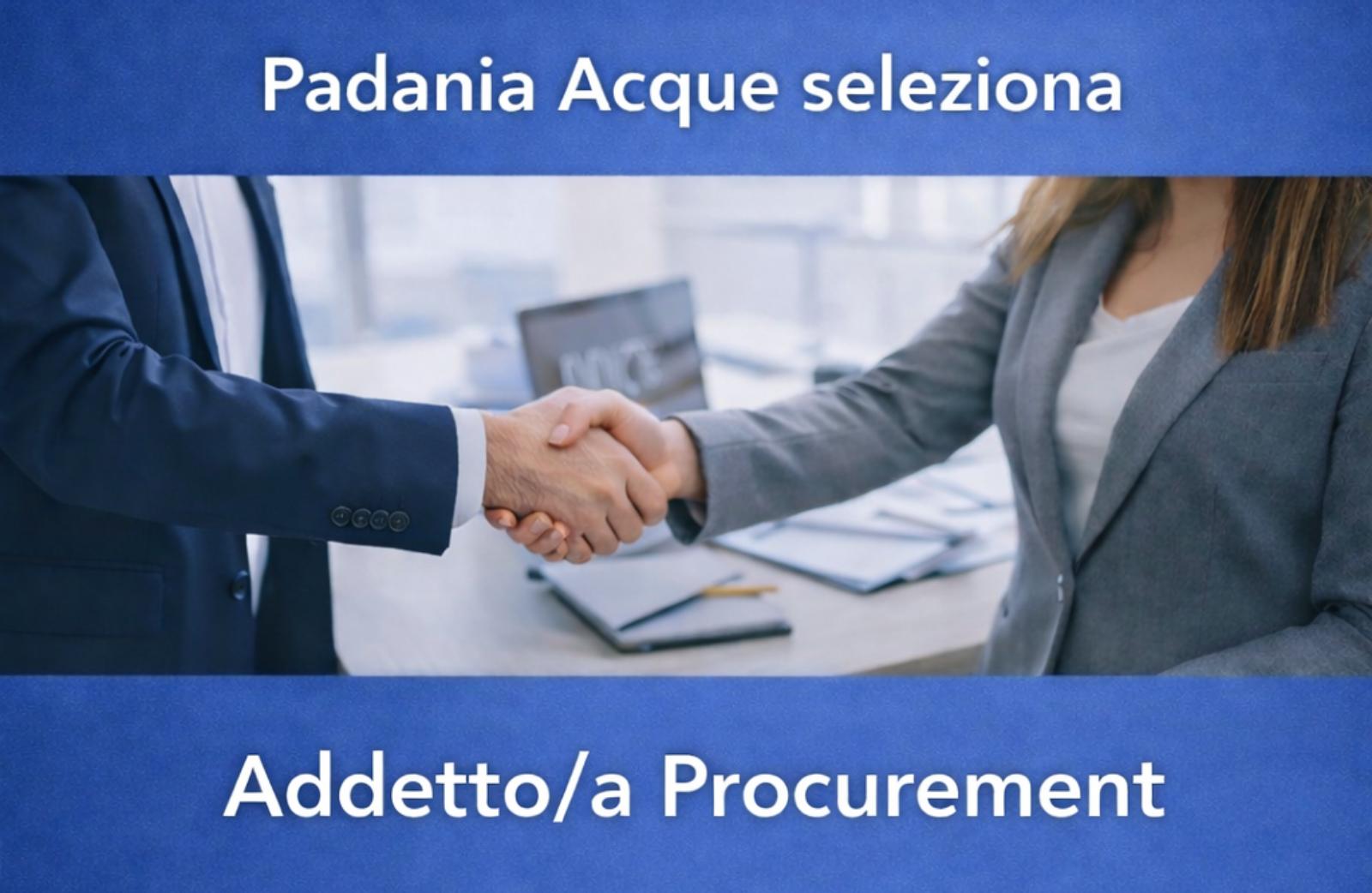<p>La societ&agrave; Padania Acque S.p.A., gestore unico del servizio idrico integrato della Provincia di Cremona, ricerca di una nuova figura:</p>

<p>&nbsp;</p>

<p><b>ADDETTO/A PROCUREMENT (Cod. 01-2026)</b></p>

<p>&nbsp;</p>

<p><b>L&rsquo;inoltro delle candidature dovr&agrave; avvenire entro il termine perentorio di gioved&igrave; 30 aprile alle ore 12:00 (faranno fede l&rsquo;ora e la data della piattaforma online), pena l&rsquo;esclusione dalla selezione.</b></p>